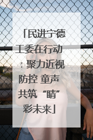 民进宁德工委在行动：聚力近视防控 童声共筑“睛”彩未来
