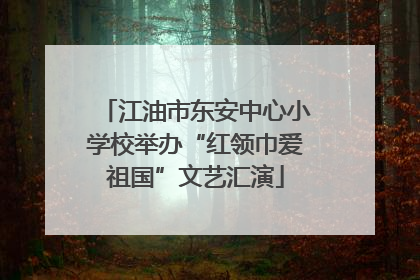 江油市东安中心小学校举办“红领巾爱祖国”文艺汇演