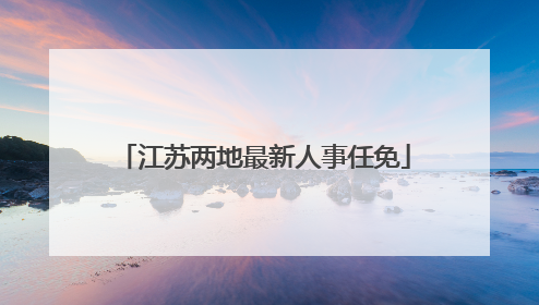 江苏两地最新人事任免
