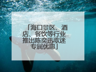 海口景区、酒店、餐饮等行业推出陈奕迅歌迷专属优惠