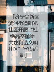 济宁高新区洸河街道阳光社区开展“杜绝高空抛物 共建和谐文明社区”宣传活动