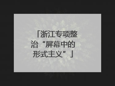 浙江专项整治“屏幕中的形式主义”