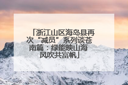 浙江山区海岛县再次“减员”系列谈苍南篇：绿能映山海 风吹共富帆