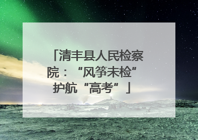 清丰县人民检察院：“风筝未检”护航“高考”