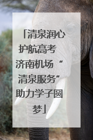清泉润心护航高考 济南机场“清泉服务”助力学子圆梦