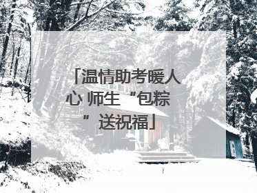 温情助考暖人心 师生“包粽”送祝福
