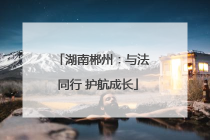 湖南郴州：与法同行 护航成长
