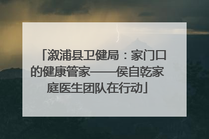 溆浦县卫健局：家门口的健康管家——侯自乾家庭医生团队在行动
