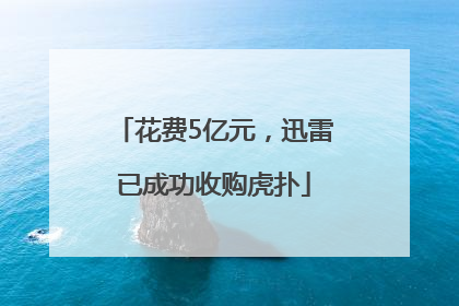 花费5亿元，迅雷已成功收购虎扑
