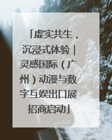 虚实共生，沉浸式体验｜灵感国际（广州）动漫与数字互娱出口展招商启动
