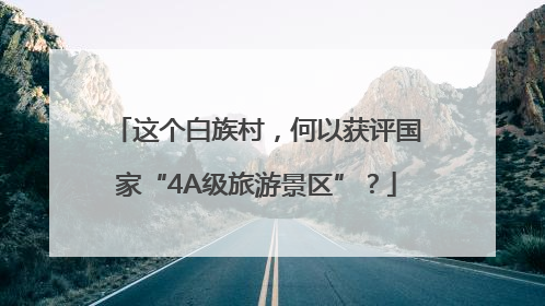 这个白族村，何以获评国家“4A级旅游景区”？