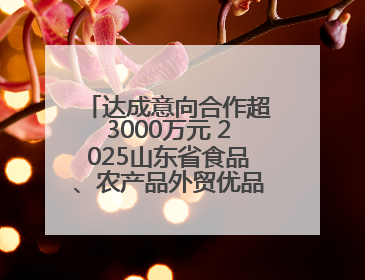 达成意向合作超3000万元 2025山东省食品、农产品外贸优品购物节闭幕