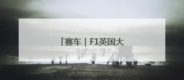 赛车｜F1英国大奖赛排位赛赛况