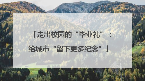 走出校园的“毕业礼”：给城市“留下更多纪念”