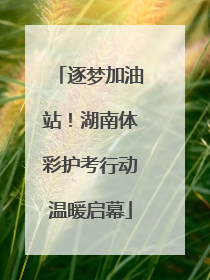 逐梦加油站！湖南体彩护考行动温暖启幕