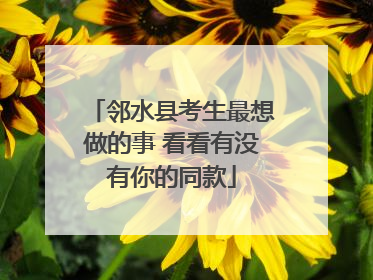 邻水县考生最想做的事 看看有没有你的同款