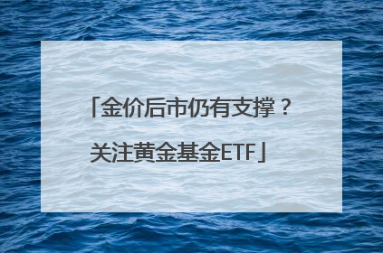 金价后市仍有支撑？关注黄金基金ETF