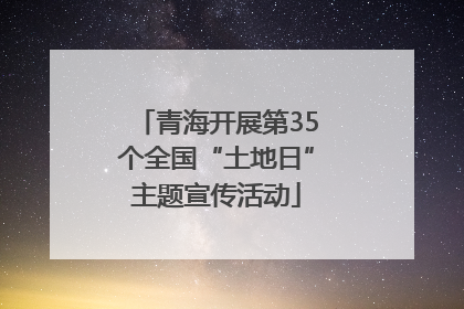 青海开展第35个全国“土地日”主题宣传活动