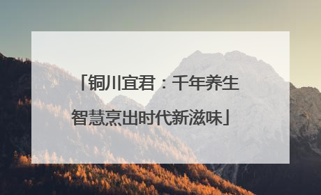 铜川宜君：千年养生智慧烹出时代新滋味