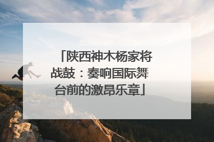陕西神木杨家将战鼓：奏响国际舞台前的激昂乐章