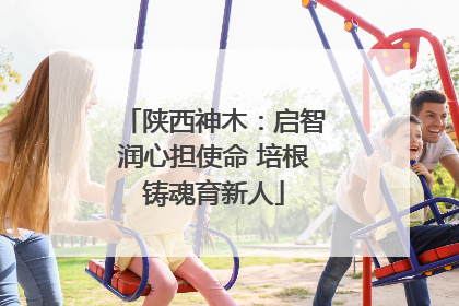 陕西神木：启智润心担使命 培根铸魂育新人