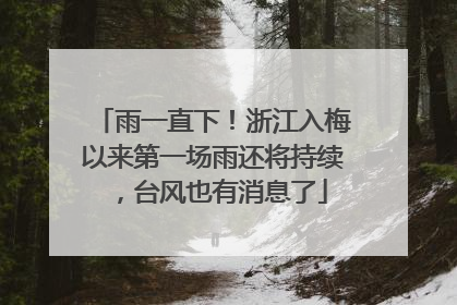 雨一直下！浙江入梅以来第一场雨还将持续，台风也有消息了