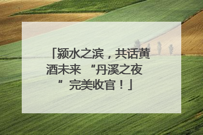 颍水之滨，共话黄酒未来 “丹溪之夜”完美收官！
