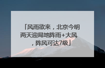 风雨欲来，北京今明两天迎局地阵雨+大风，阵风可达7级