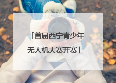 首届西宁青少年无人机大赛开赛