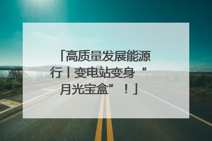 高质量发展能源行丨变电站变身“月光宝盒”！