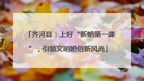 齐河县：上好“新婚第一课”，引领文明婚俗新风尚