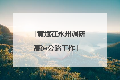 黄斌在永州调研高速公路工作