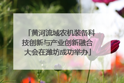 黄河流域农机装备科技创新与产业创新融合大会在潍坊成功举办