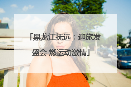 黑龙江抚远：迎旅发盛会 燃运动激情