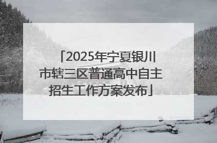 2025年宁夏银川市辖三区普通高中自主招生工作方案发布