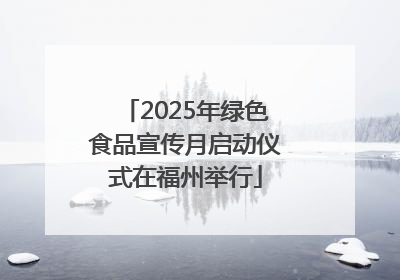 2025年绿色食品宣传月启动仪式在福州举行