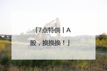 7点特供丨A股，换换换！