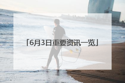 6月3日重要资讯一览