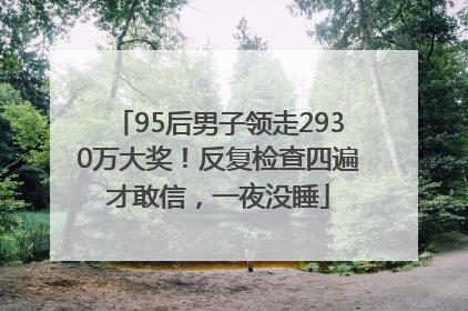 95后男子领走2930万大奖！反复检查四遍才敢信，一夜没睡