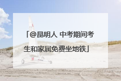 @昆明人 中考期间考生和家属免费坐地铁